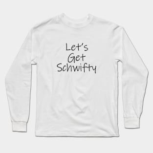 Let's Get Schwifty Long Sleeve T-Shirt